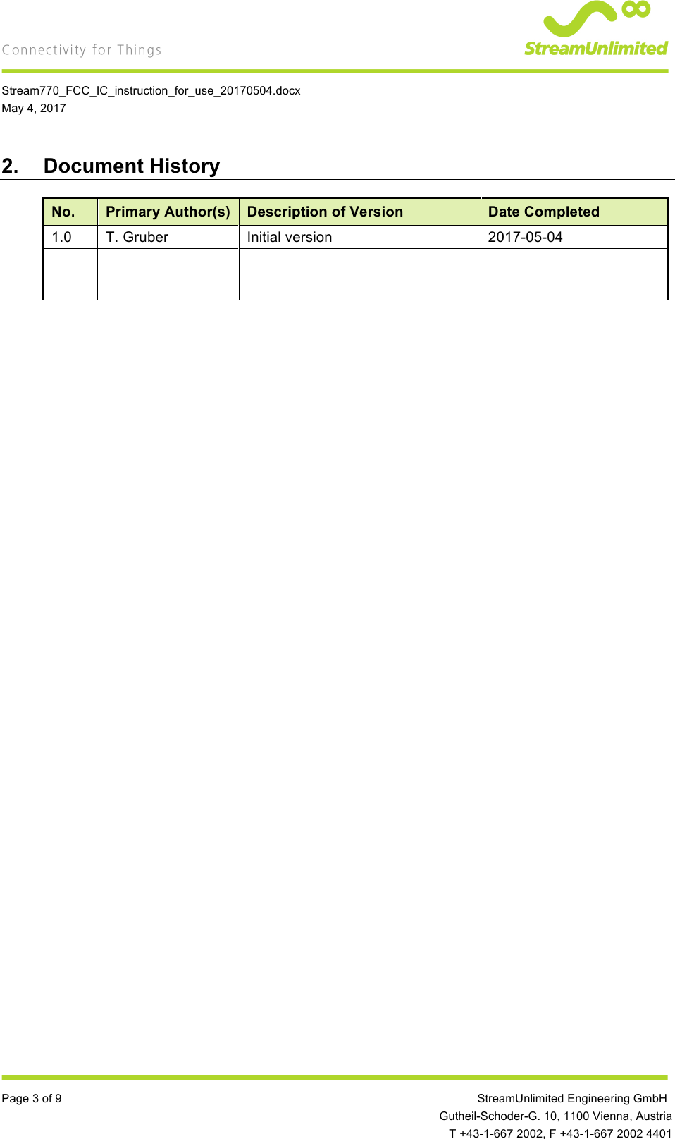    Stream770_FCC_IC_instruction_for_use_20170504.docx May 4, 2017  Page 3 of 9         StreamUnlimited Engineering GmbH  Gutheil-Schoder-G. 10, 1100 Vienna, Austria  T +43-1-667 2002, F +43-1-667 2002 4401 2. Document History No. Primary Author(s) Description of Version Date Completed 1.0 T. Gruber Initial version 2017-05-04           