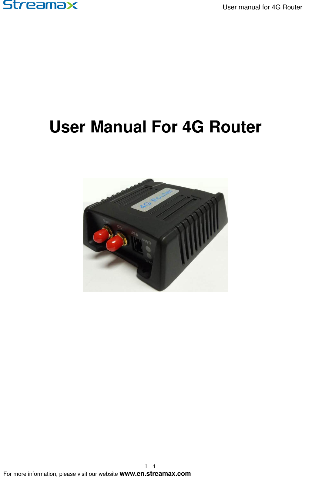                                                                   User manual for 4G Router                                                                                                            For more information, please visit our website www.en.streamax.com 1 - 4        User Manual For 4G Router                                                                                                                           