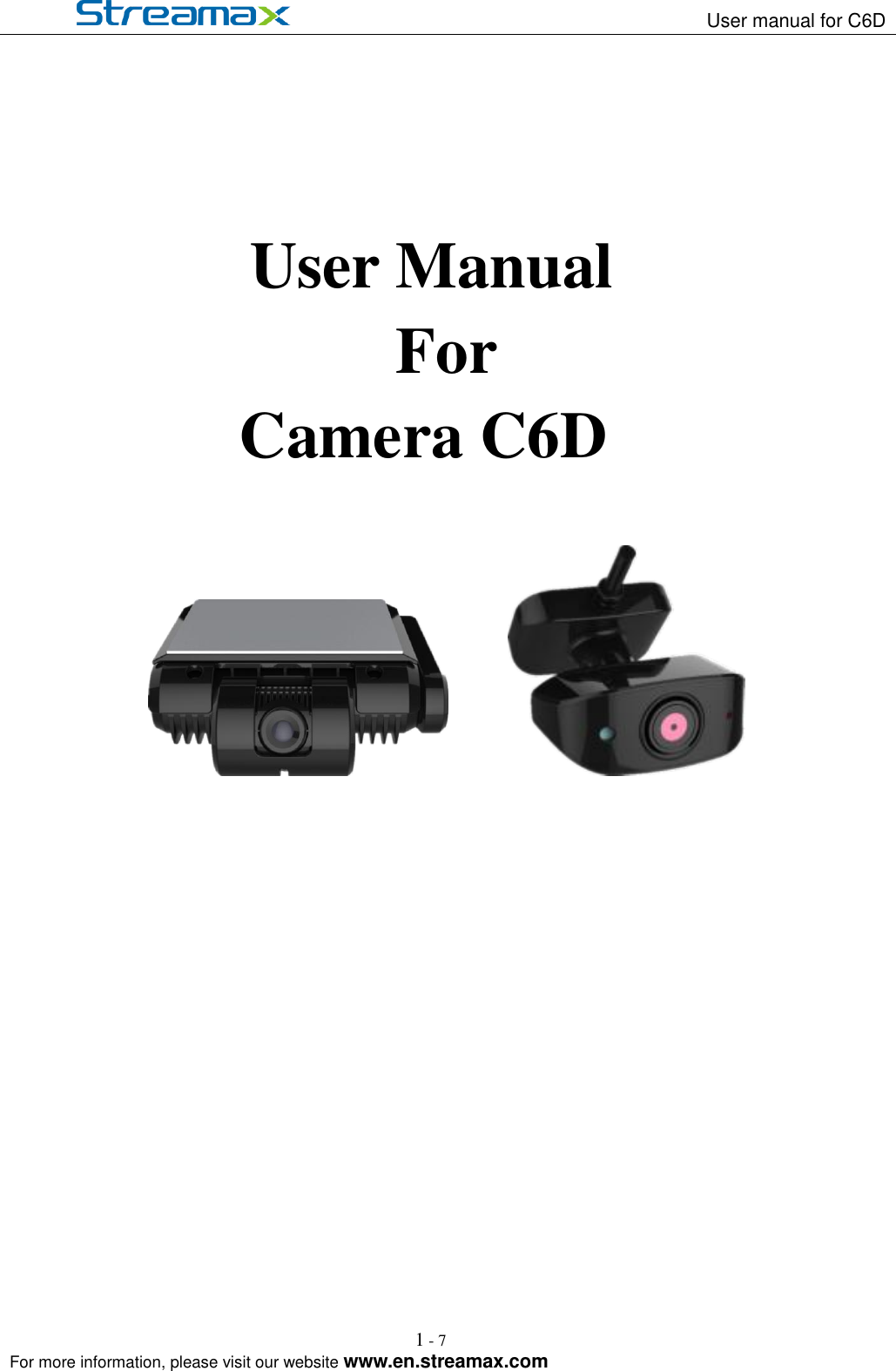                                                                   User manual for C6D                                                                                                            For more information, please visit our website www.en.streamax.com 1 - 7                  User Manual   For    Camera C6D                                                                                                                                