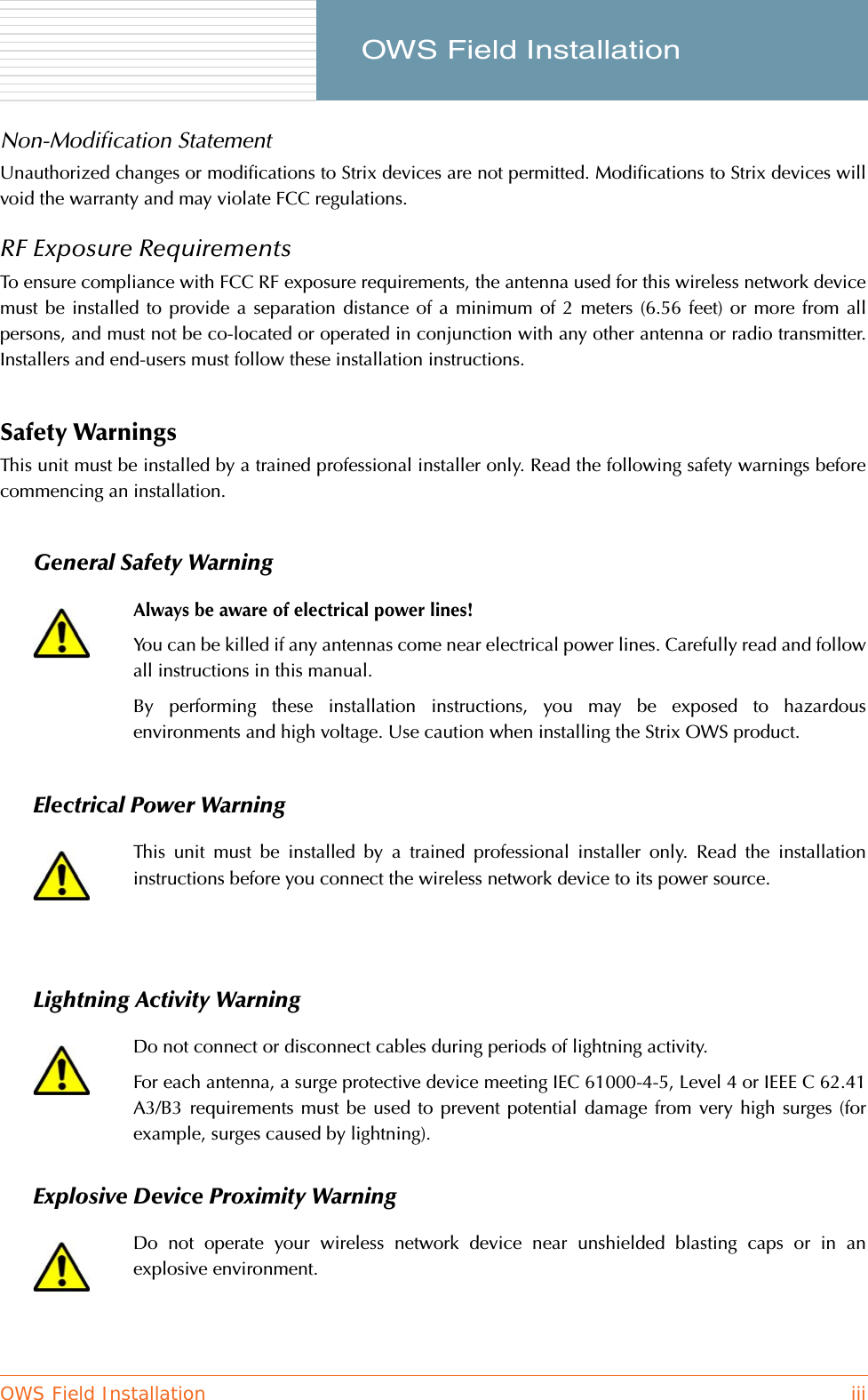 OWS Field Installation iii     OWS Field InstallationNon-Modification StatementUnauthorized changes or modifications to Strix devices are not permitted. Modifications to Strix devices willvoid the warranty and may violate FCC regulations.RF Exposure Requirements To ensure compliance with FCC RF exposure requirements, the antenna used for this wireless network devicemust be installed to provide a separation distance of a minimum of 2 meters (6.56 feet) or more from allpersons, and must not be co-located or operated in conjunction with any other antenna or radio transmitter.Installers and end-users must follow these installation instructions. Safety WarningsThis unit must be installed by a trained professional installer only. Read the following safety warnings beforecommencing an installation.General Safety WarningElectrical Power WarningLightning Activity WarningExplosive Device Proximity WarningAlways be aware of electrical power lines!You can be killed if any antennas come near electrical power lines. Carefully read and followall instructions in this manual.By performing these installation instructions, you may be exposed to hazardousenvironments and high voltage. Use caution when installing the Strix OWS product.This unit must be installed by a trained professional installer only. Read the installationinstructions before you connect the wireless network device to its power source.Do not connect or disconnect cables during periods of lightning activity.For each antenna, a surge protective device meeting IEC 61000-4-5, Level 4 or IEEE C 62.41A3/B3 requirements must be used to prevent potential damage from very high surges (forexample, surges caused by lightning).Do not operate your wireless network device near unshielded blasting caps or in anexplosive environment.