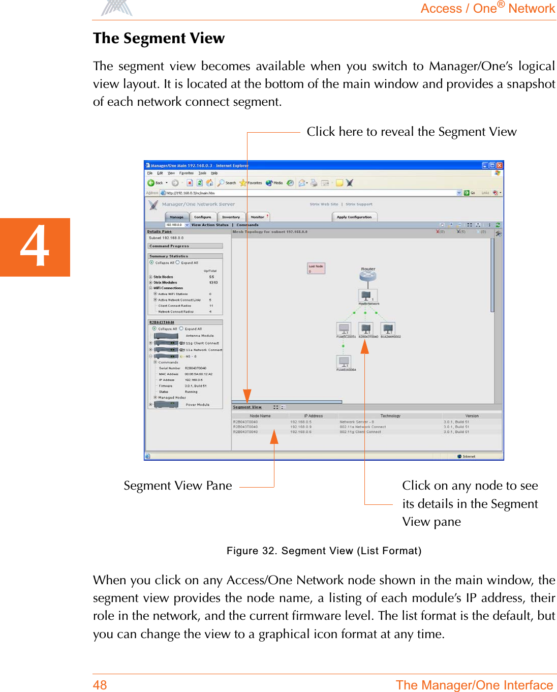 Access / One® Network48 The Manager/One Interface4The Segment ViewThe segment view becomes available when you switch to Manager/One’s logicalview layout. It is located at the bottom of the main window and provides a snapshotof each network connect segment.Figure 32. Segment View (List Format)When you click on any Access/One Network node shown in the main window, thesegment view provides the node name, a listing of each module’s IP address, theirrole in the network, and the current firmware level. The list format is the default, butyou can change the view to a graphical icon format at any time.Segment View PaneClick here to reveal the Segment ViewClick on any node to seeits details in the SegmentView pane