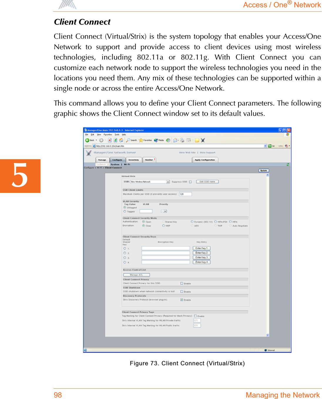 Access / One® Network98 Managing the Network5Client ConnectClient Connect (Virtual/Strix) is the system topology that enables your Access/OneNetwork to support and provide access to client devices using most wirelesstechnologies, including 802.11a or 802.11g. With Client Connect you cancustomize each network node to support the wireless technologies you need in thelocations you need them. Any mix of these technologies can be supported within asingle node or across the entire Access/One Network.This command allows you to define your Client Connect parameters. The followinggraphic shows the Client Connect window set to its default values.Figure 73. Client Connect (Virtual/Strix)