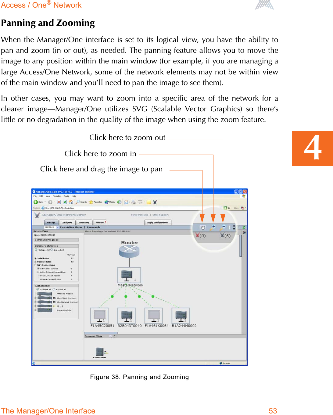 Access / One® NetworkThe Manager/One Interface 534Panning and ZoomingWhen the Manager/One interface is set to its logical view, you have the ability topan and zoom (in or out), as needed. The panning feature allows you to move theimage to any position within the main window (for example, if you are managing alarge Access/One Network, some of the network elements may not be within viewof the main window and you’ll need to pan the image to see them).In other cases, you may want to zoom into a specific area of the network for aclearer image—Manager/One utilizes SVG (Scalable Vector Graphics) so there’slittle or no degradation in the quality of the image when using the zoom feature.Figure 38. Panning and ZoomingClick here and drag the image to panClick here to zoom inClick here to zoom out