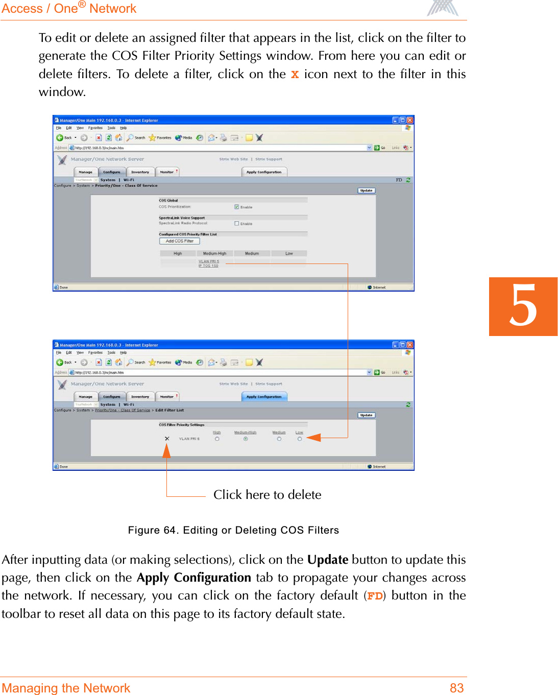 Access / One® NetworkManaging the Network 835To edit or delete an assigned filter that appears in the list, click on the filter togenerate the COS Filter Priority Settings window. From here you can edit ordelete filters. To delete a filter, click on the X icon next to the filter in thiswindow.Figure 64. Editing or Deleting COS FiltersAfter inputting data (or making selections), click on the Update button to update thispage, then click on the Apply Configuration tab to propagate your changes acrossthe network. If necessary, you can click on the factory default (FD) button in thetoolbar to reset all data on this page to its factory default state.Click here to delete