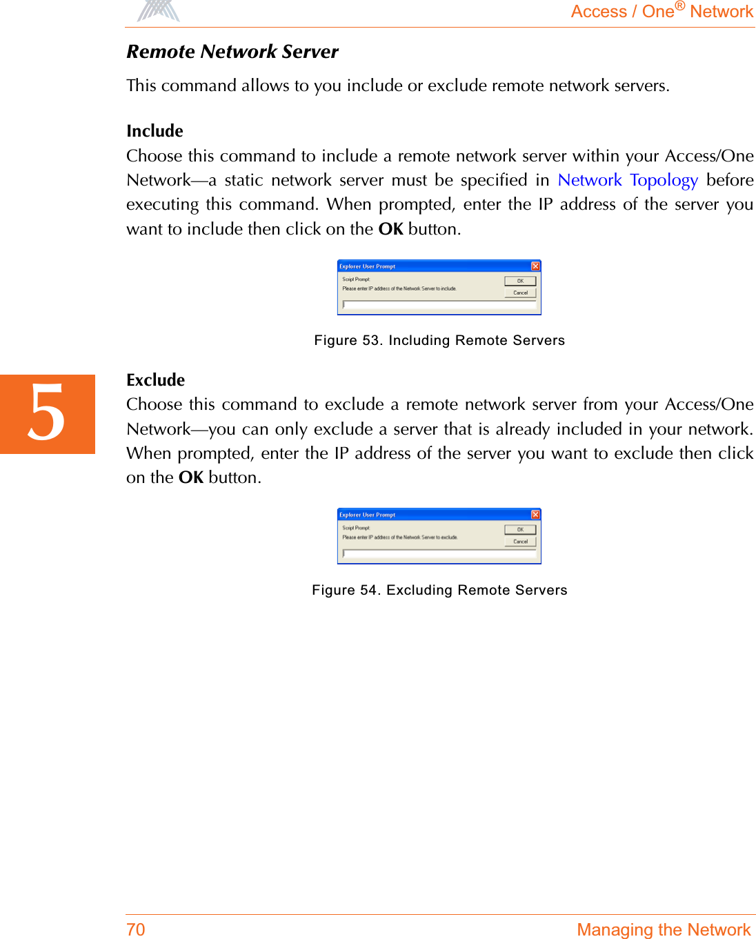 Access / One® Network70 Managing the Network5Remote Network ServerThis command allows to you include or exclude remote network servers.IncludeChoose this command to include a remote network server within your Access/OneNetwork—a static network server must be specified in Network Topology beforeexecuting this command. When prompted, enter the IP address of the server youwant to include then click on the OK button.Figure 53. Including Remote ServersExcludeChoose this command to exclude a remote network server from your Access/OneNetwork—you can only exclude a server that is already included in your network.When prompted, enter the IP address of the server you want to exclude then clickon the OK button.Figure 54. Excluding Remote Servers