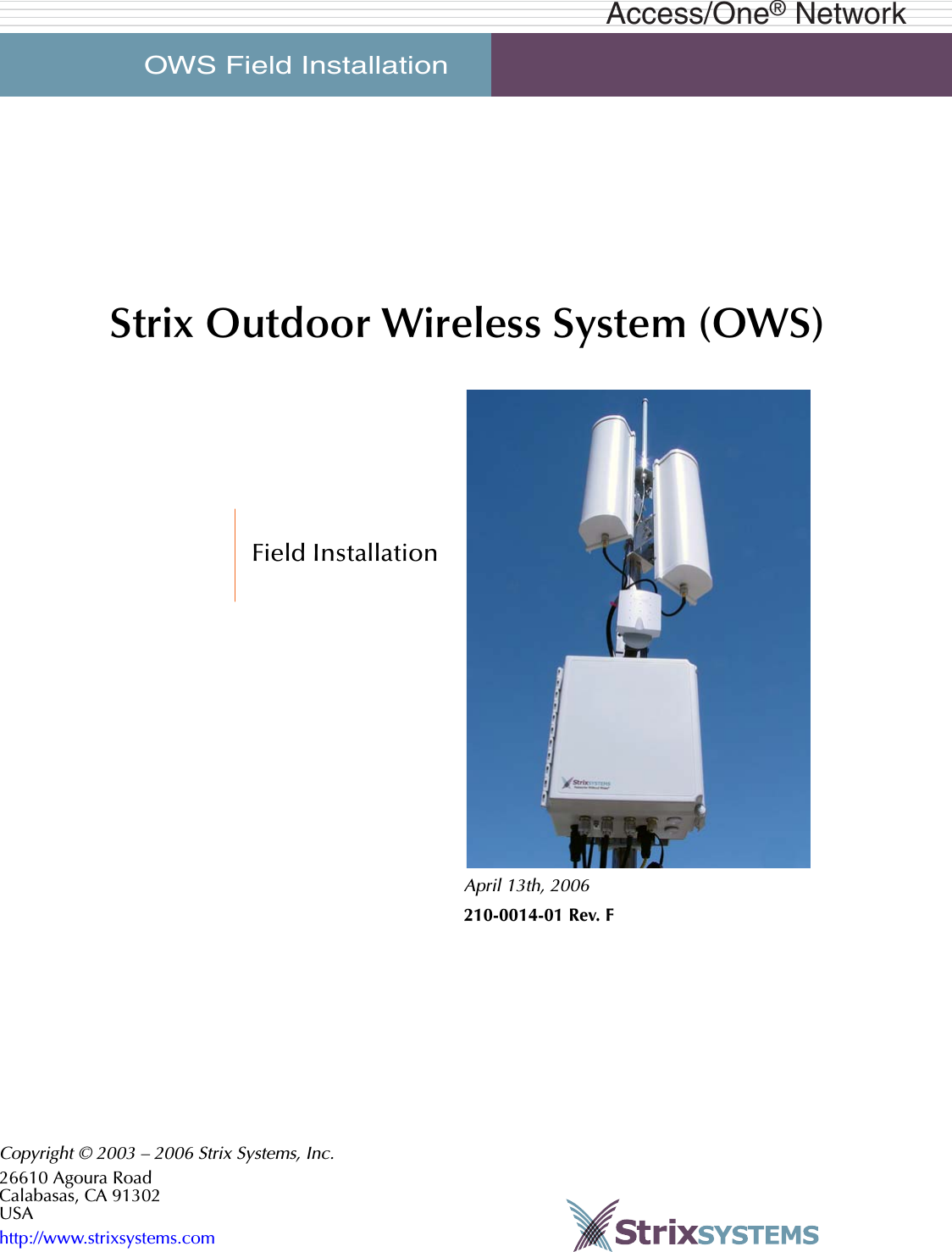 OWS Field Installation     Access/One® NetworkStrix Outdoor Wireless System (OWS)Field InstallationApril 13th, 2006210-0014-01 Rev. FCopyright © 2003 – 2006 Strix Systems, Inc.26610 Agoura RoadCalabasas, CA 91302USAhttp://www.strixsystems.com
