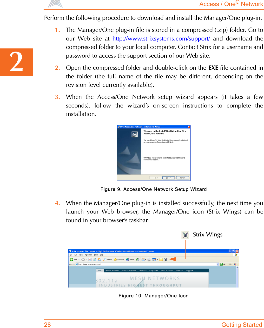 Access / One® Network28 Getting Started2Perform the following procedure to download and install the Manager/One plug-in.1. The Manager/One plug-in file is stored in a compressed (.zip) folder. Go toour Web site at http://www.strixsystems.com/support/ and download thecompressed folder to your local computer. Contact Strix for a username andpassword to access the support section of our Web site.2. Open the compressed folder and double-click on the EXE file contained inthe folder (the full name of the file may be different, depending on therevision level currently available).3. When the Access/One Network setup wizard appears (it takes a fewseconds), follow the wizard’s on-screen instructions to complete theinstallation.Figure 9. Access/One Network Setup Wizard4. When the Manager/One plug-in is installed successfully, the next time youlaunch your Web browser, the Manager/One icon (Strix Wings) can befound in your browser’s taskbar.Figure 10. Manager/One IconStrix Wings