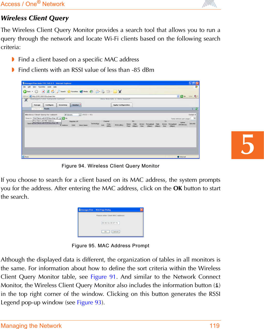 Access / One® NetworkManaging the Network 1195Wireless Client QueryThe Wireless Client Query Monitor provides a search tool that allows you to run aquery through the network and locate Wi-Fi clients based on the following searchcriteria:◗Find a client based on a specific MAC address◗Find clients with an RSSI value of less than -85 dBmFigure 94. Wireless Client Query MonitorIf you choose to search for a client based on its MAC address, the system promptsyou for the address. After entering the MAC address, click on the OK button to startthe search.Figure 95. MAC Address PromptAlthough the displayed data is different, the organization of tables in all monitors isthe same. For information about how to define the sort criteria within the WirelessClient Query Monitor table, see Figure 91. And similar to the Network ConnectMonitor, the Wireless Client Query Monitor also includes the information button (i)in the top right corner of the window. Clicking on this button generates the RSSILegend pop-up window (see Figure 93).