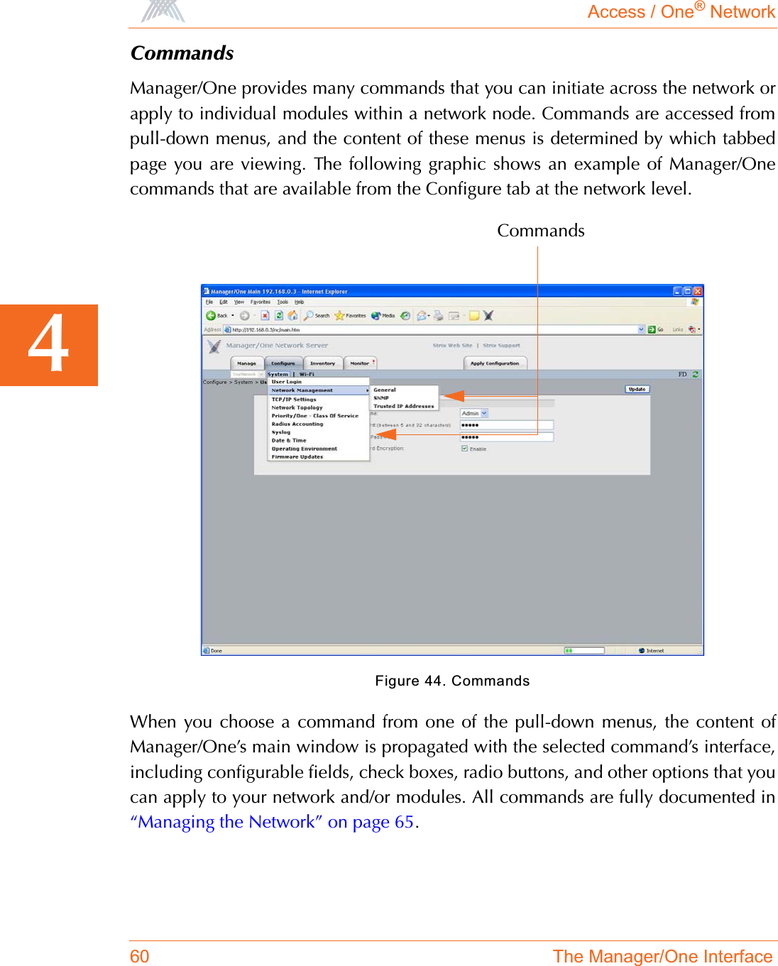 Access / One® Network60 The Manager/One Interface4CommandsManager/One provides many commands that you can initiate across the network orapply to individual modules within a network node. Commands are accessed frompull-down menus, and the content of these menus is determined by which tabbedpage you are viewing. The following graphic shows an example of Manager/Onecommands that are available from the Configure tab at the network level.Figure 44. CommandsWhen you choose a command from one of the pull-down menus, the content ofManager/One’s main window is propagated with the selected command’s interface,including configurable fields, check boxes, radio buttons, and other options that youcan apply to your network and/or modules. All commands are fully documented in“Managing the Network” on page 65.Commands