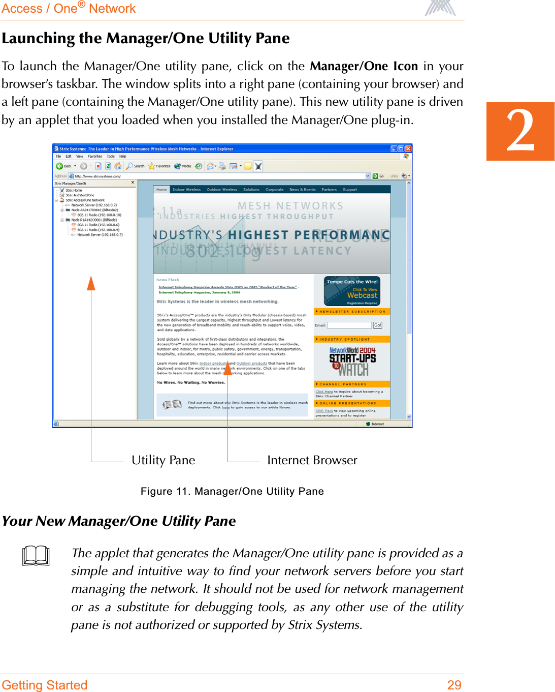 Access / One® NetworkGetting Started 292Launching the Manager/One Utility PaneTo launch the Manager/One utility pane, click on the Manager/One Icon in yourbrowser’s taskbar. The window splits into a right pane (containing your browser) anda left pane (containing the Manager/One utility pane). This new utility pane is drivenby an applet that you loaded when you installed the Manager/One plug-in.Figure 11. Manager/One Utility PaneYour New Manager/One Utility PaneThe applet that generates the Manager/One utility pane is provided as asimple and intuitive way to find your network servers before you startmanaging the network. It should not be used for network managementor as a substitute for debugging tools, as any other use of the utilitypane is not authorized or supported by Strix Systems.Utility Pane Internet Browser