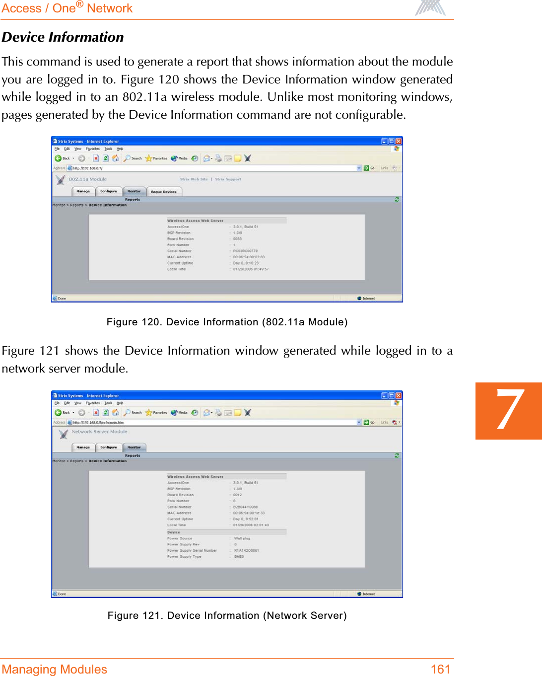 Access / One® NetworkManaging Modules 1617Device InformationThis command is used to generate a report that shows information about the moduleyou are logged in to. Figure 120 shows the Device Information window generatedwhile logged in to an 802.11a wireless module. Unlike most monitoring windows,pages generated by the Device Information command are not configurable.Figure 120. Device Information (802.11a Module)Figure 121 shows the Device Information window generated while logged in to anetwork server module.Figure 121. Device Information (Network Server)