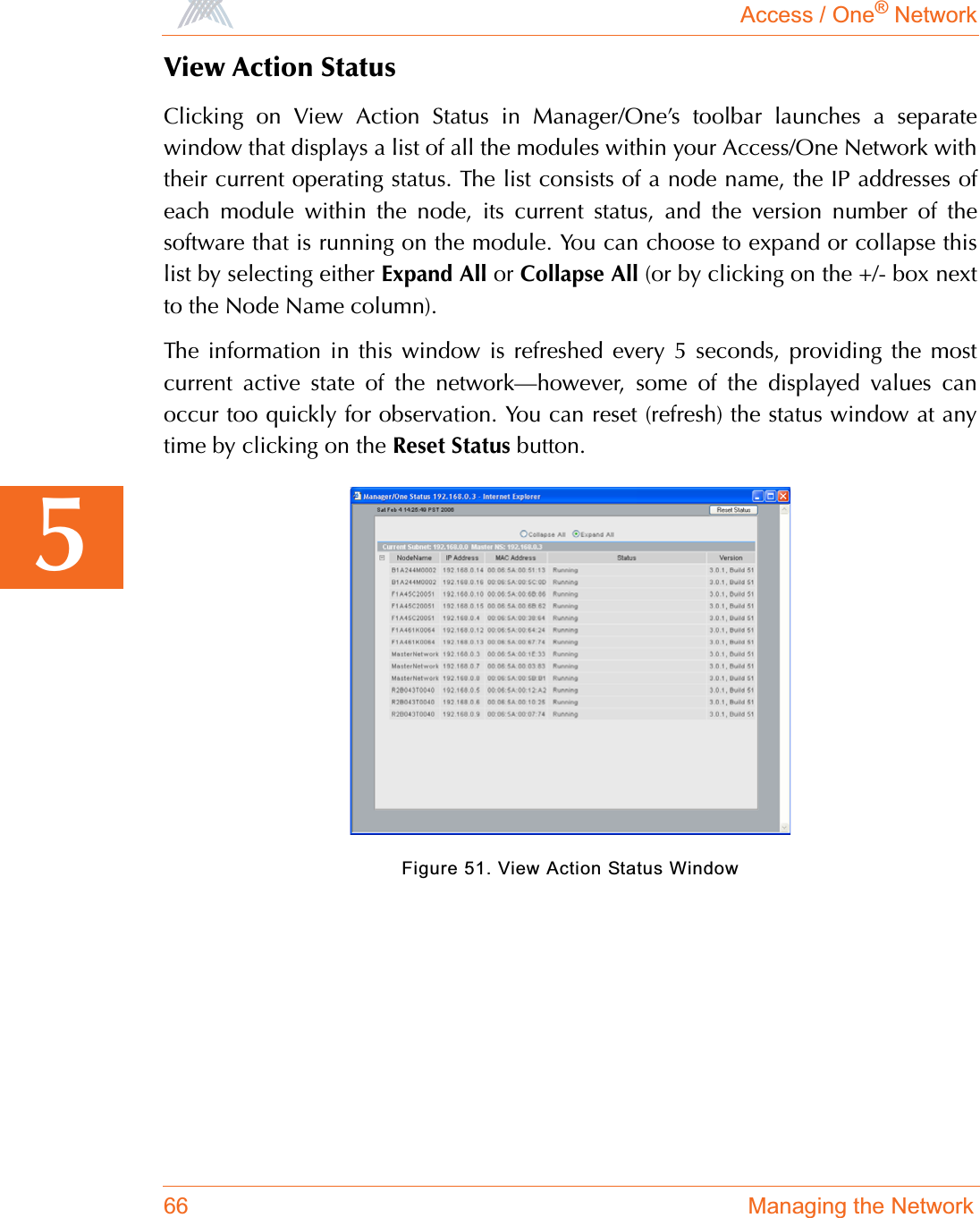 Access / One® Network66 Managing the Network5View Action StatusClicking on View Action Status in Manager/One’s toolbar launches a separatewindow that displays a list of all the modules within your Access/One Network withtheir current operating status. The list consists of a node name, the IP addresses ofeach module within the node, its current status, and the version number of thesoftware that is running on the module. You can choose to expand or collapse thislist by selecting either Expand All or Collapse All (or by clicking on the +/- box nextto the Node Name column).The information in this window is refreshed every 5 seconds, providing the mostcurrent active state of the network—however, some of the displayed values canoccur too quickly for observation. You can reset (refresh) the status window at anytime by clicking on the Reset Status button.Figure 51. View Action Status Window