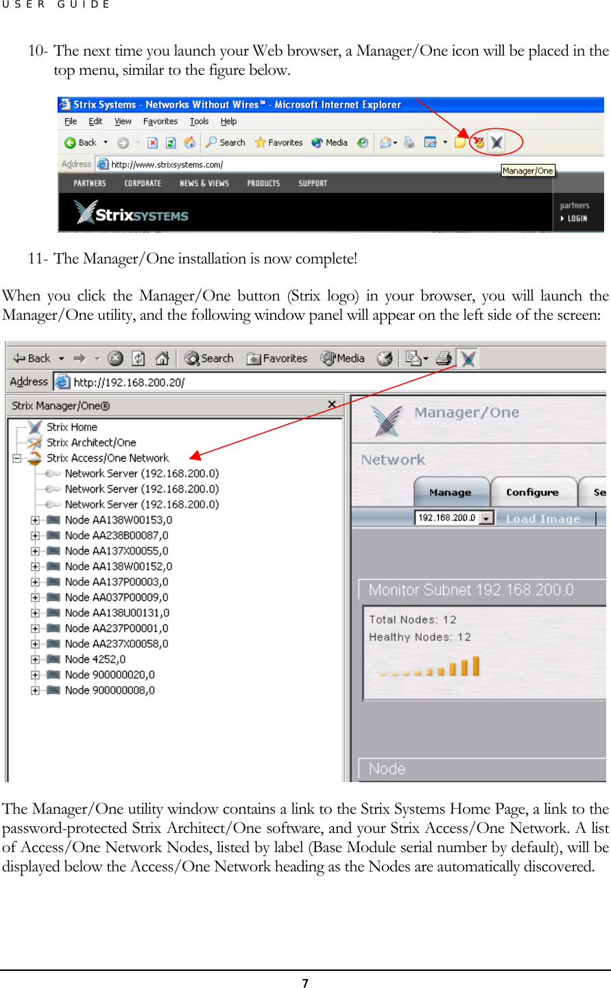 USER GUIDE 10- The next time you launch your Web browser, a Manager/One icon will be placed in the top menu, similar to the figure below.  11- The Manager/One installation is now complete! When you click the Manager/One button (Strix logo) in your browser, you will launch the Manager/One utility, and the following window panel will appear on the left side of the screen:  The Manager/One utility window contains a link to the Strix Systems Home Page, a link to the password-protected Strix Architect/One software, and your Strix Access/One Network. A list of Access/One Network Nodes, listed by label (Base Module serial number by default), will be displayed below the Access/One Network heading as the Nodes are automatically discovered.  7 