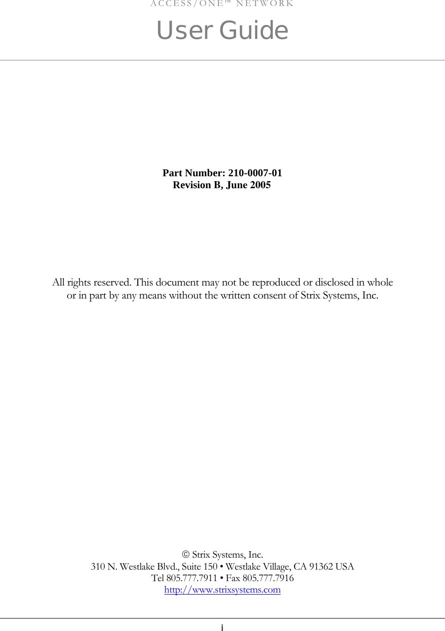  ACCESS/ONE™ NETWORK User Guide Part Number: 210-0007-01      Revision B, June 2005       All rights reserved. This document may not be reproduced or disclosed in whole  or in part by any means without the written consent of Strix Systems, Inc.                      © Strix Systems, Inc. 310 N. Westlake Blvd., Suite 150 • Westlake Village, CA 91362 USA Tel 805.777.7911 • Fax 805.777.7916 http://www.strixsystems.comi 