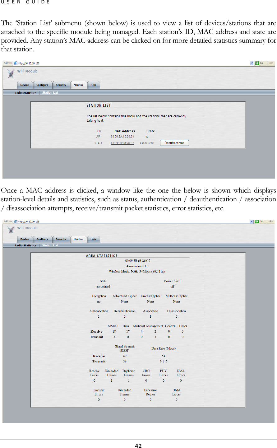 USER GUIDE The ‘Station List’ submenu (shown below) is used to view a list of devices/stations that are attached to the specific module being managed. Each station’s ID, MAC address and state are provided. Any station’s MAC address can be clicked on for more detailed statistics summary for that station.  Once a MAC address is clicked, a window like the one the below is shown which displays station-level details and statistics, such as status, authentication / deauthentication / association / disassociation attempts, receive/transmit packet statistics, error statistics, etc.  42 