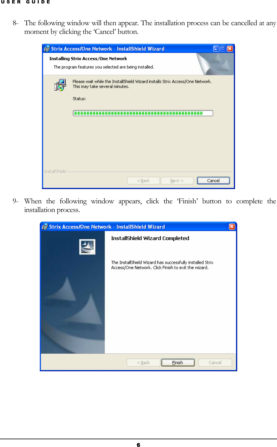 USER GUIDE 8- The following window will then appear. The installation process can be cancelled at any moment by clicking the ‘Cancel’ button.  9- When the following window appears, click the ‘Finish’ button to complete the installation process.     6 