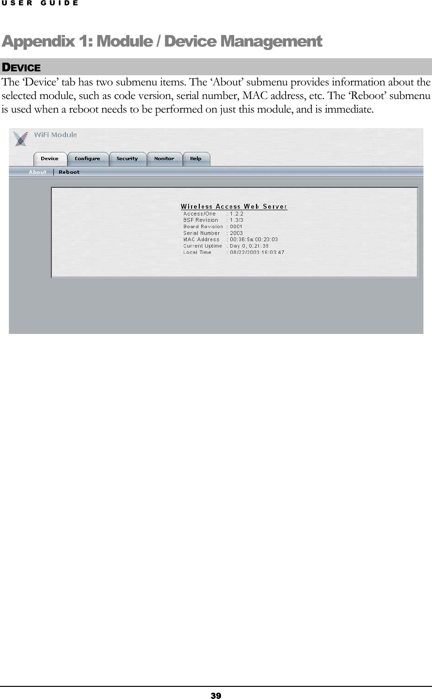 USER GUIDE Appendix 1: Module / Device Management DEVICE The ‘Device’ tab has two submenu items. The ‘About’ submenu provides information about the selected module, such as code version, serial number, MAC address, etc. The ‘Reboot’ submenu is used when a reboot needs to be performed on just this module, and is immediate.               39 