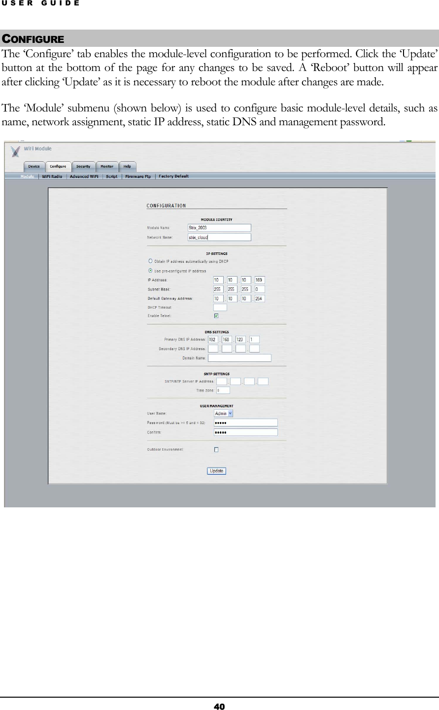 USER GUIDE CONFIGURE The ‘Configure’ tab enables the module-level configuration to be performed. Click the ‘Update’ button at the bottom of the page for any changes to be saved. A ‘Reboot’ button will appear after clicking ‘Update’ as it is necessary to reboot the module after changes are made. The ‘Module’ submenu (shown below) is used to configure basic module-level details, such as name, network assignment, static IP address, static DNS and management password.        40 