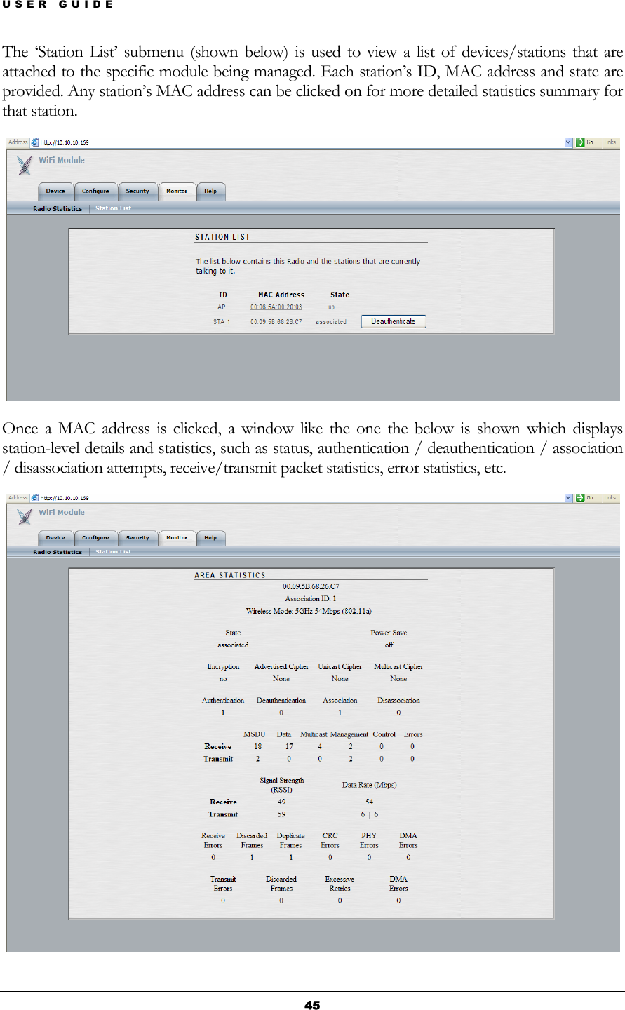 USER GUIDE The ‘Station List’ submenu (shown below) is used to view a list of devices/stations that are attached to the specific module being managed. Each station’s ID, MAC address and state are provided. Any station’s MAC address can be clicked on for more detailed statistics summary for that station.  Once a MAC address is clicked, a window like the one the below is shown which displays station-level details and statistics, such as status, authentication / deauthentication / association / disassociation attempts, receive/transmit packet statistics, error statistics, etc.  45 