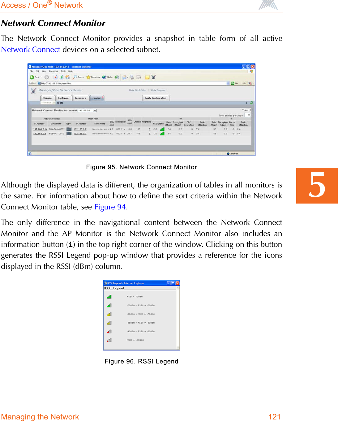 Access / One® NetworkManaging the Network 1215Network Connect MonitorThe Network Connect Monitor provides a snapshot in table form of all activeNetwork Connect devices on a selected subnet.Figure 95. Network Connect MonitorAlthough the displayed data is different, the organization of tables in all monitors isthe same. For information about how to define the sort criteria within the NetworkConnect Monitor table, see Figure 94.The only difference in the navigational content between the Network ConnectMonitor and the AP Monitor is the Network Connect Monitor also includes aninformation button (i) in the top right corner of the window. Clicking on this buttongenerates the RSSI Legend pop-up window that provides a reference for the iconsdisplayed in the RSSI (dBm) column.Figure 96. RSSI Legend