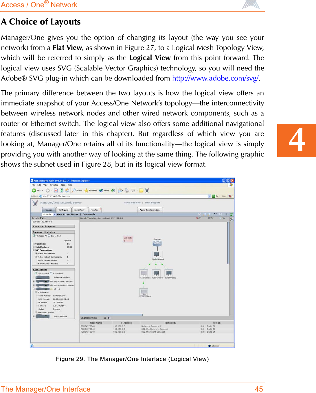 Access / One® NetworkThe Manager/One Interface 454A Choice of LayoutsManager/One gives you the option of changing its layout (the way you see yournetwork) from a Flat View, as shown in Figure 27, to a Logical Mesh Topology View,which will be referred to simply as the Logical View from this point forward. Thelogical view uses SVG (Scalable Vector Graphics) technology, so you will need theAdobe® SVG plug-in which can be downloaded from http://www.adobe.com/svg/.The primary difference between the two layouts is how the logical view offers animmediate snapshot of your Access/One Network’s topology—the interconnectivitybetween wireless network nodes and other wired network components, such as arouter or Ethernet switch. The logical view also offers some additional navigationalfeatures (discussed later in this chapter). But regardless of which view you arelooking at, Manager/One retains all of its functionality—the logical view is simplyproviding you with another way of looking at the same thing. The following graphicshows the subnet used in Figure 28, but in its logical view format.Figure 29. The Manager/One Interface (Logical View)