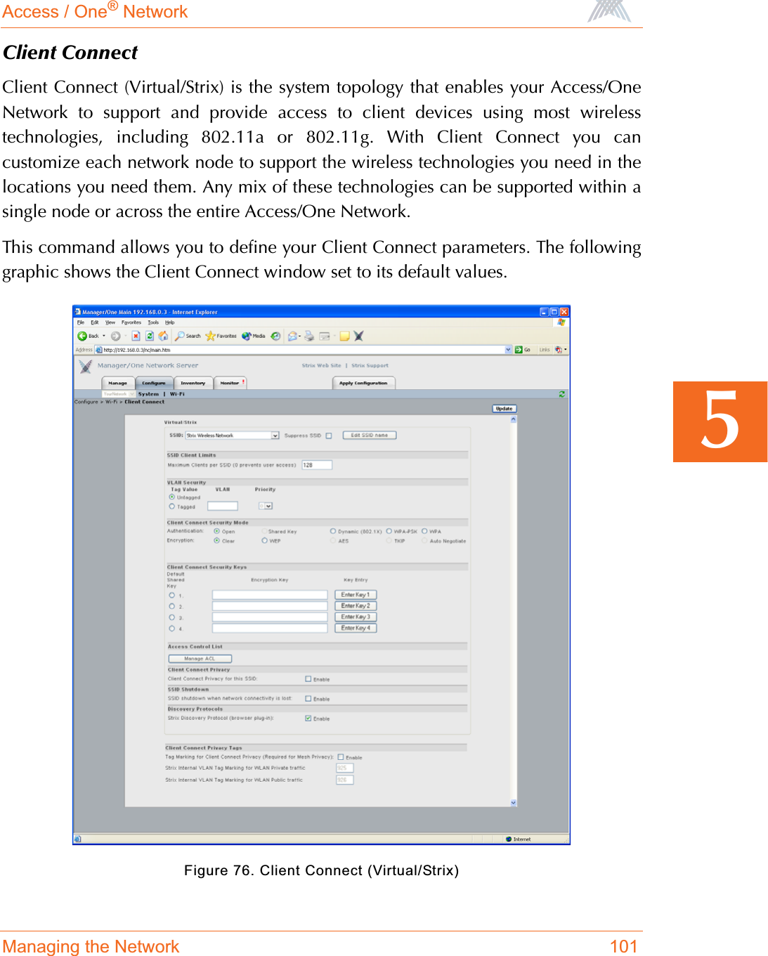 Access / One® NetworkManaging the Network 1015Client ConnectClient Connect (Virtual/Strix) is the system topology that enables your Access/OneNetwork to support and provide access to client devices using most wirelesstechnologies, including 802.11a or 802.11g. With Client Connect you cancustomize each network node to support the wireless technologies you need in thelocations you need them. Any mix of these technologies can be supported within asingle node or across the entire Access/One Network.This command allows you to define your Client Connect parameters. The followinggraphic shows the Client Connect window set to its default values.Figure 76. Client Connect (Virtual/Strix)