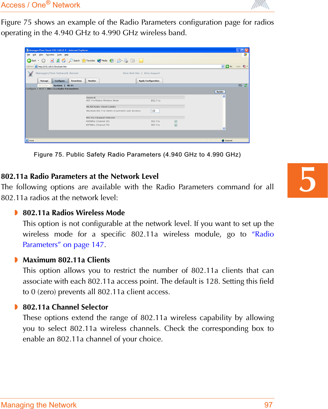 Access / One® NetworkManaging the Network 975Figure 75 shows an example of the Radio Parameters configuration page for radiosoperating in the 4.940 GHz to 4.990 GHz wireless band.Figure 75. Public Safety Radio Parameters (4.940 GHz to 4.990 GHz)802.11a Radio Parameters at the Network LevelThe following options are available with the Radio Parameters command for all802.11a radios at the network level:◗802.11a Radios Wireless ModeThis option is not configurable at the network level. If you want to set up thewireless mode for a specific 802.11a wireless module, go to “RadioParameters” on page 147.◗Maximum 802.11a ClientsThis option allows you to restrict the number of 802.11a clients that canassociate with each 802.11a access point. The default is 128. Setting this fieldto 0 (zero) prevents all 802.11a client access.◗802.11a Channel SelectorThese options extend the range of 802.11a wireless capability by allowingyou to select 802.11a wireless channels. Check the corresponding box toenable an 802.11a channel of your choice.