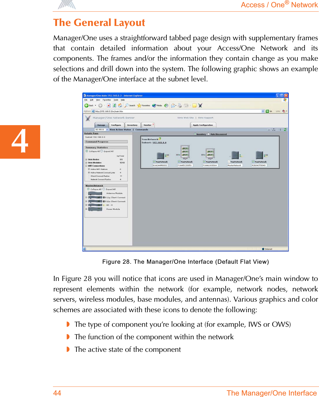 Access / One® Network44 The Manager/One Interface4The General LayoutManager/One uses a straightforward tabbed page design with supplementary framesthat contain detailed information about your Access/One Network and itscomponents. The frames and/or the information they contain change as you makeselections and drill down into the system. The following graphic shows an exampleof the Manager/One interface at the subnet level.Figure 28. The Manager/One Interface (Default Flat View)In Figure 28 you will notice that icons are used in Manager/One’s main window torepresent elements within the network (for example, network nodes, networkservers, wireless modules, base modules, and antennas). Various graphics and colorschemes are associated with these icons to denote the following:◗The type of component you’re looking at (for example, IWS or OWS)◗The function of the component within the network◗The active state of the component