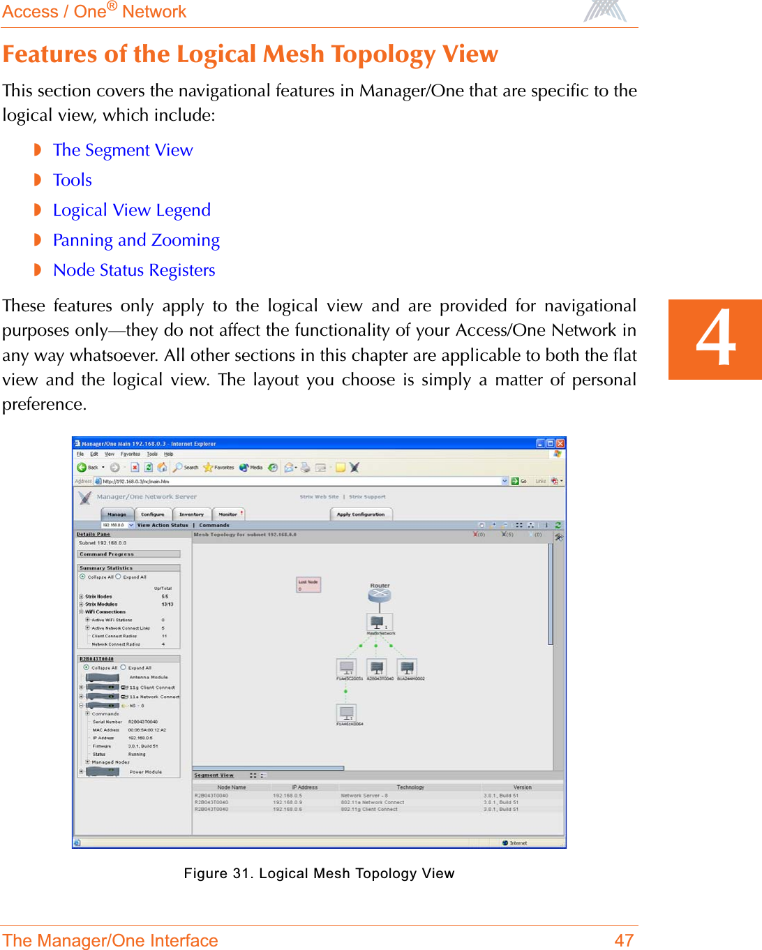 Access / One® NetworkThe Manager/One Interface 474Features of the Logical Mesh Topology ViewThis section covers the navigational features in Manager/One that are specific to thelogical view, which include:◗The Segment View◗Tools◗Logical View Legend◗Panning and Zooming◗Node Status RegistersThese features only apply to the logical view and are provided for navigationalpurposes only—they do not affect the functionality of your Access/One Network inany way whatsoever. All other sections in this chapter are applicable to both the flatview and the logical view. The layout you choose is simply a matter of personalpreference.Figure 31. Logical Mesh Topology View