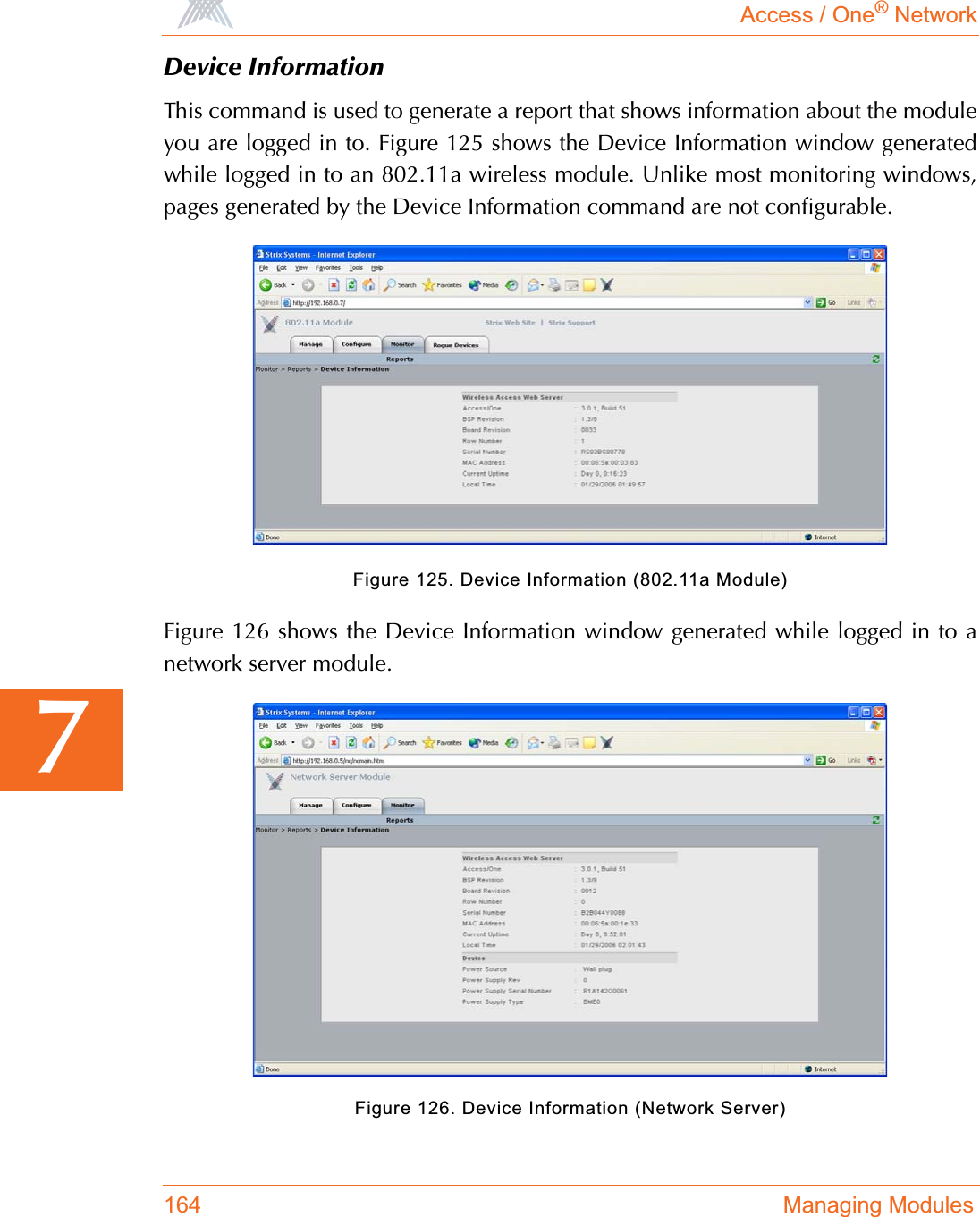 Access / One® Network164 Managing Modules7Device InformationThis command is used to generate a report that shows information about the moduleyou are logged in to. Figure 125 shows the Device Information window generatedwhile logged in to an 802.11a wireless module. Unlike most monitoring windows,pages generated by the Device Information command are not configurable.Figure 125. Device Information (802.11a Module)Figure 126 shows the Device Information window generated while logged in to anetwork server module.Figure 126. Device Information (Network Server)