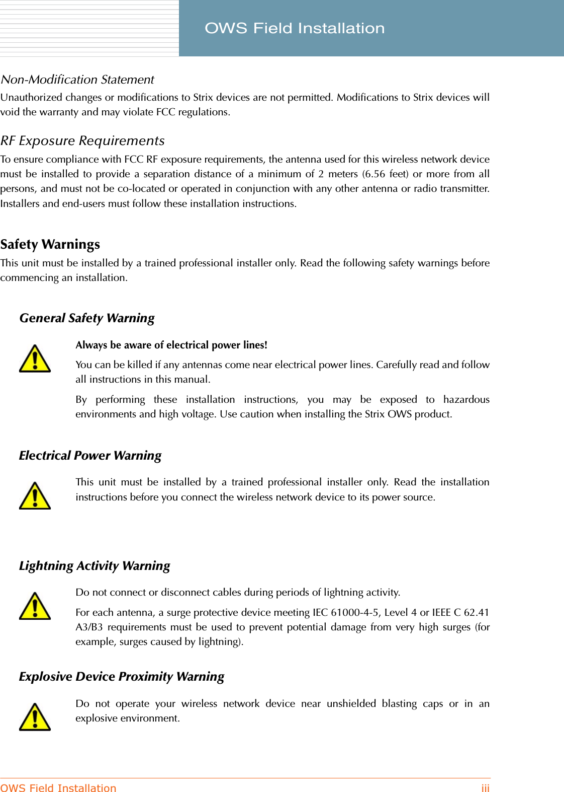 OWS Field Installation iii     OWS Field InstallationNon-Modification StatementUnauthorized changes or modifications to Strix devices are not permitted. Modifications to Strix devices willvoid the warranty and may violate FCC regulations.RF Exposure RequirementsTo ensure compliance with FCC RF exposure requirements, the antenna used for this wireless network devicemust be installed to provide a separation distance of a minimum of 2 meters (6.56 feet) or more from allpersons, and must not be co-located or operated in conjunction with any other antenna or radio transmitter.Installers and end-users must follow these installation instructions.Safety WarningsThis unit must be installed by a trained professional installer only. Read the following safety warnings beforecommencing an installation.General Safety WarningElectrical Power WarningLightning Activity WarningExplosive Device Proximity WarningAlways be aware of electrical power lines!You can be killed if any antennas come near electrical power lines. Carefully read and followall instructions in this manual.By performing these installation instructions, you may be exposed to hazardousenvironments and high voltage. Use caution when installing the Strix OWS product.This unit must be installed by a trained professional installer only. Read the installationinstructions before you connect the wireless network device to its power source.Do not connect or disconnect cables during periods of lightning activity.For each antenna, a surge protective device meeting IEC 61000-4-5, Level 4 or IEEE C 62.41A3/B3 requirements must be used to prevent potential damage from very high surges (forexample, surges caused by lightning).Do not operate your wireless network device near unshielded blasting caps or in anexplosive environment.