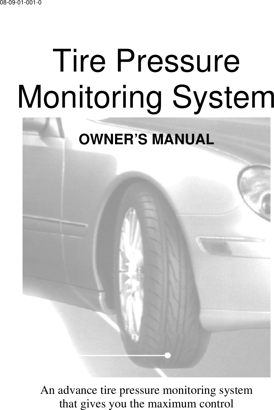 08-09-01-001-0     Tire Pressure Monitoring System   OWNER’S MANUAL                   An advance tire pressure monitoring system  that gives you the maximum control 