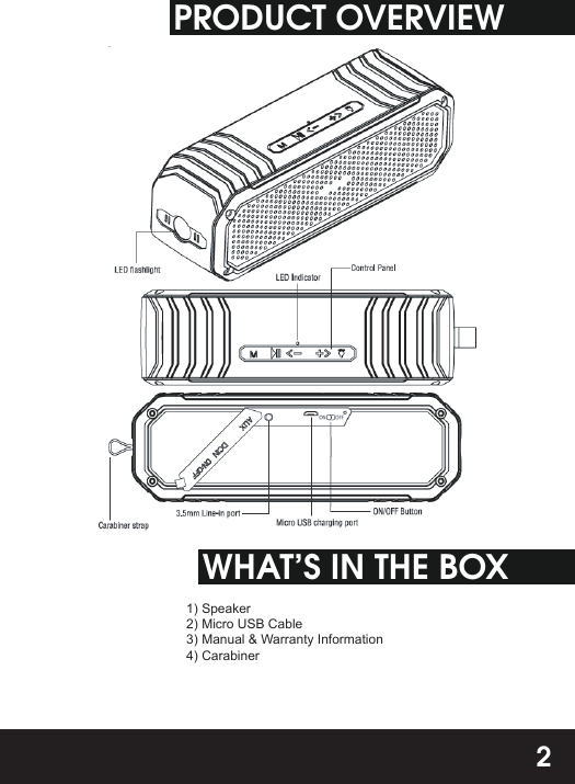 PRODUCT OVERVIEWWHAT’S IN THE BOX1) Speaker2) Micro USB Cable3) Manual &amp; Warranty Information4) Carabiner2
