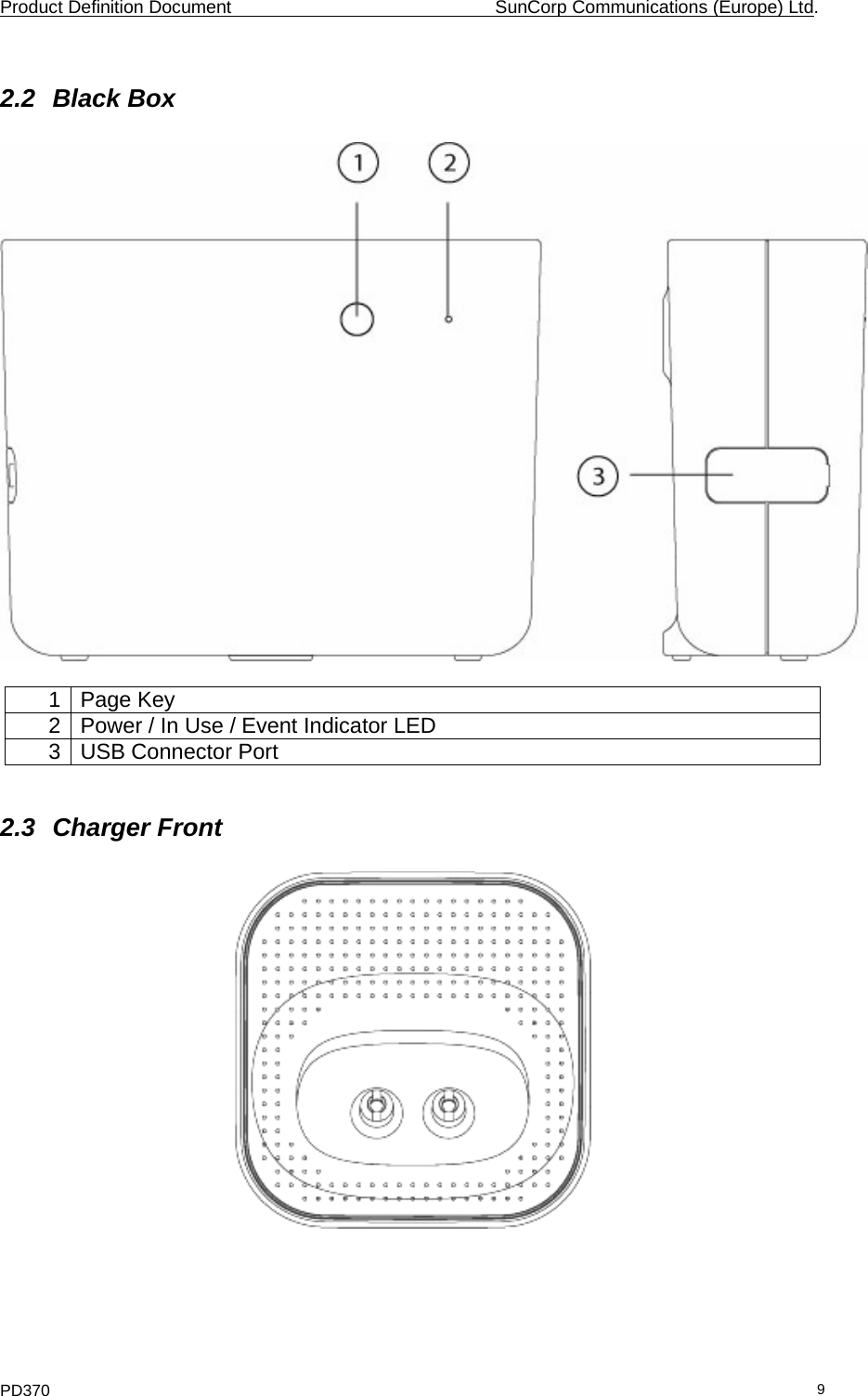 Product Definition Document    SunCorp Communications (Europe) Ltd. PD370  92.2 Black Box    1 Page Key 2  Power / In Use / Event Indicator LED 3  USB Connector Port   2.3 Charger Front    