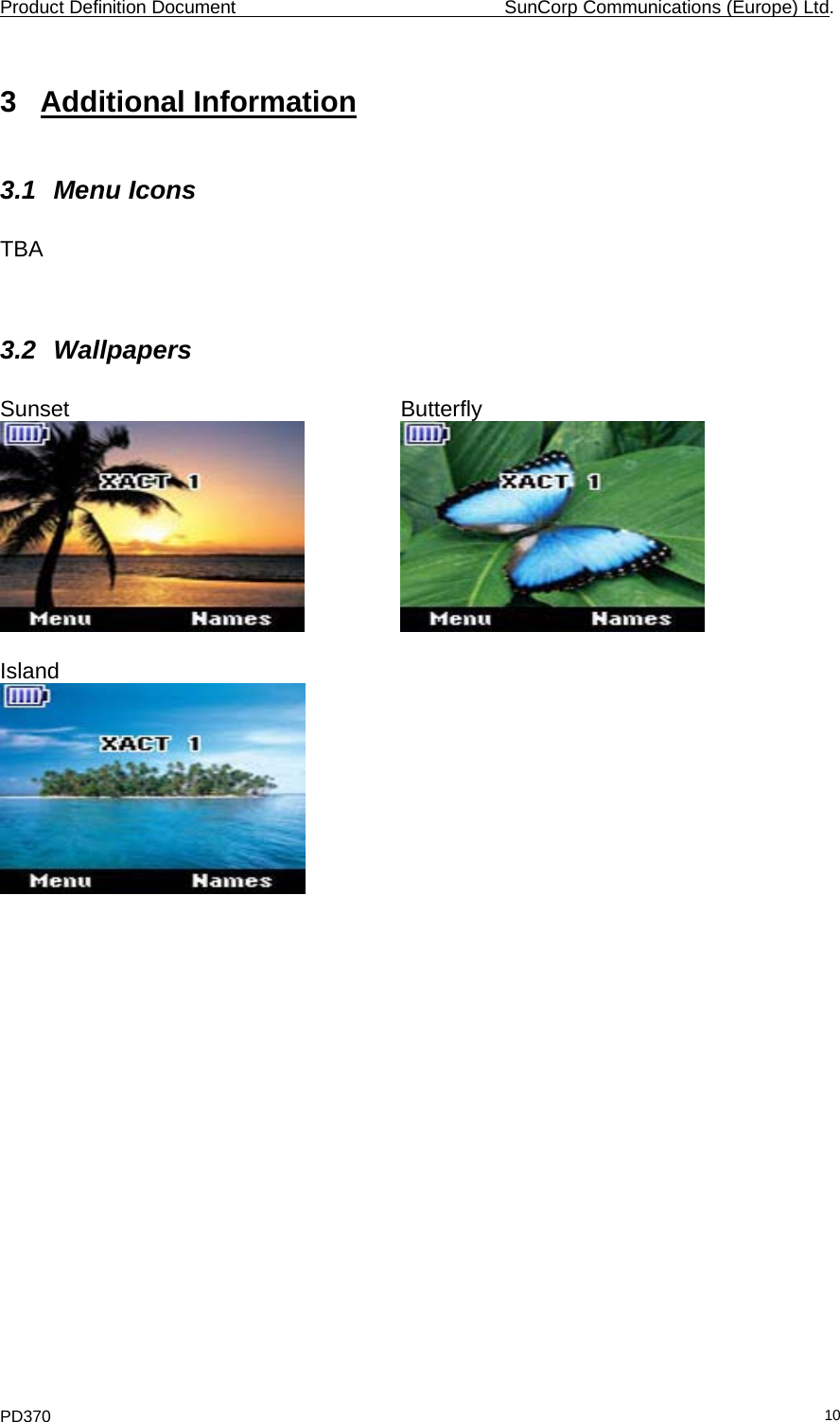 Product Definition Document    SunCorp Communications (Europe) Ltd. PD370  103 Additional Information 3.1 Menu Icons  TBA   3.2 Wallpapers  Sunset      Butterfly      Island   
