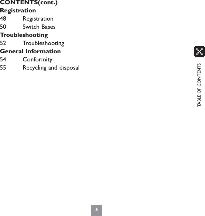 CONTENTS(cont.)Registration48 Registration50 Switch BasesTroubleshooting52 TroubleshootingGeneral Information54 Conformity55 Recycling and disposalTABLE OF CONTENTS5x