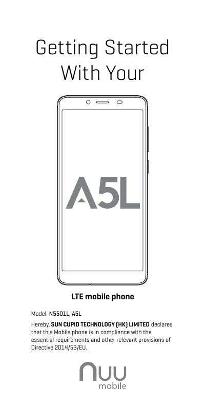 Getting StartedWith YourLTE mobile phoneModel: N5501L, A5LHereby, SUN CUPID TECHNOLOGY (HK) LIMITED declares that this Mobile phone is in compliance with the essential requirements and other relevant provisions of Directive 2014/53/EU.