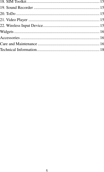  5 18. SIM Toolkit ....................................................................... 15 19. Sound Recorder ................................................................ 15 20. ToDo ................................................................................. 15 21. Video Player ..................................................................... 15 22. Wireless Input Device ....................................................... 15 Widgets ................................................................................... 16 Accessories ............................................................................. 16 Care and Maintenance ............................................................ 16 Technical Information ............................................................. 18                  
