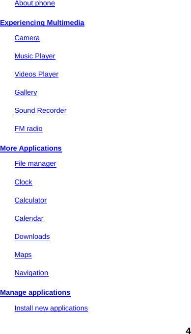 About phone Experiencing Multimedia Camera Music Player Videos Player Gallery Sound Recorder FM radio More Applications File manager Clock Calculator Calendar Downloads Maps Navigation Manage applications Install new applications 4 