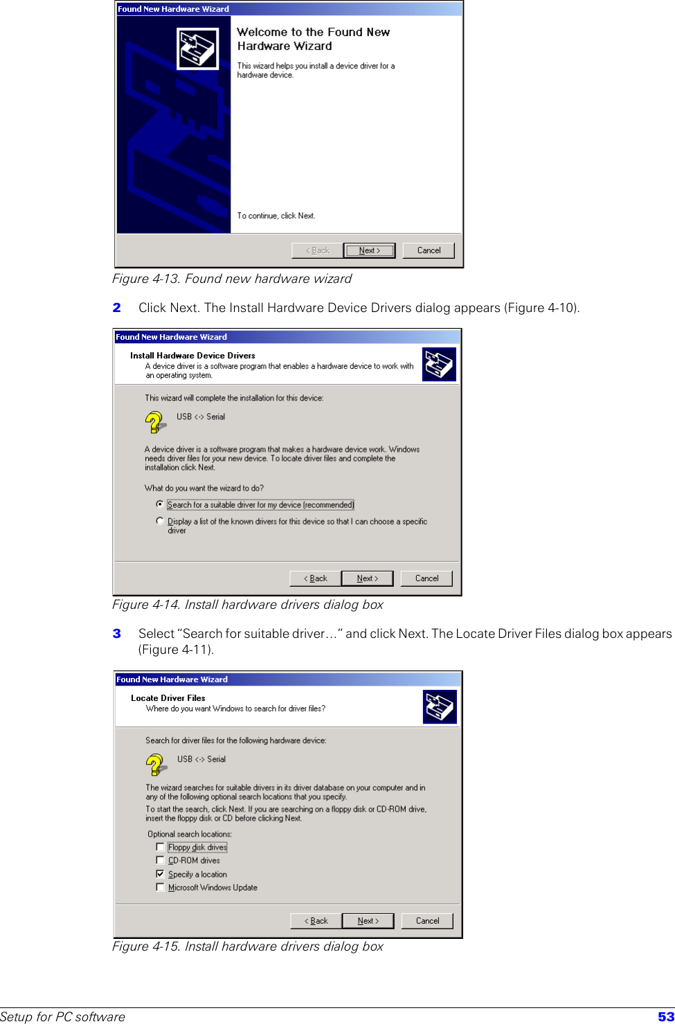 Setup for PC software 53Figure 4-13. Found new hardware wizard2  Click Next. The Install Hardware Device Drivers dialog appears (Figure 4-10).Figure 4-14. Install hardware drivers dialog box3  Select “Search for suitable driver…” and click Next. The Locate Driver Files dialog box appears (Figure 4-11).Figure 4-15. Install hardware drivers dialog box