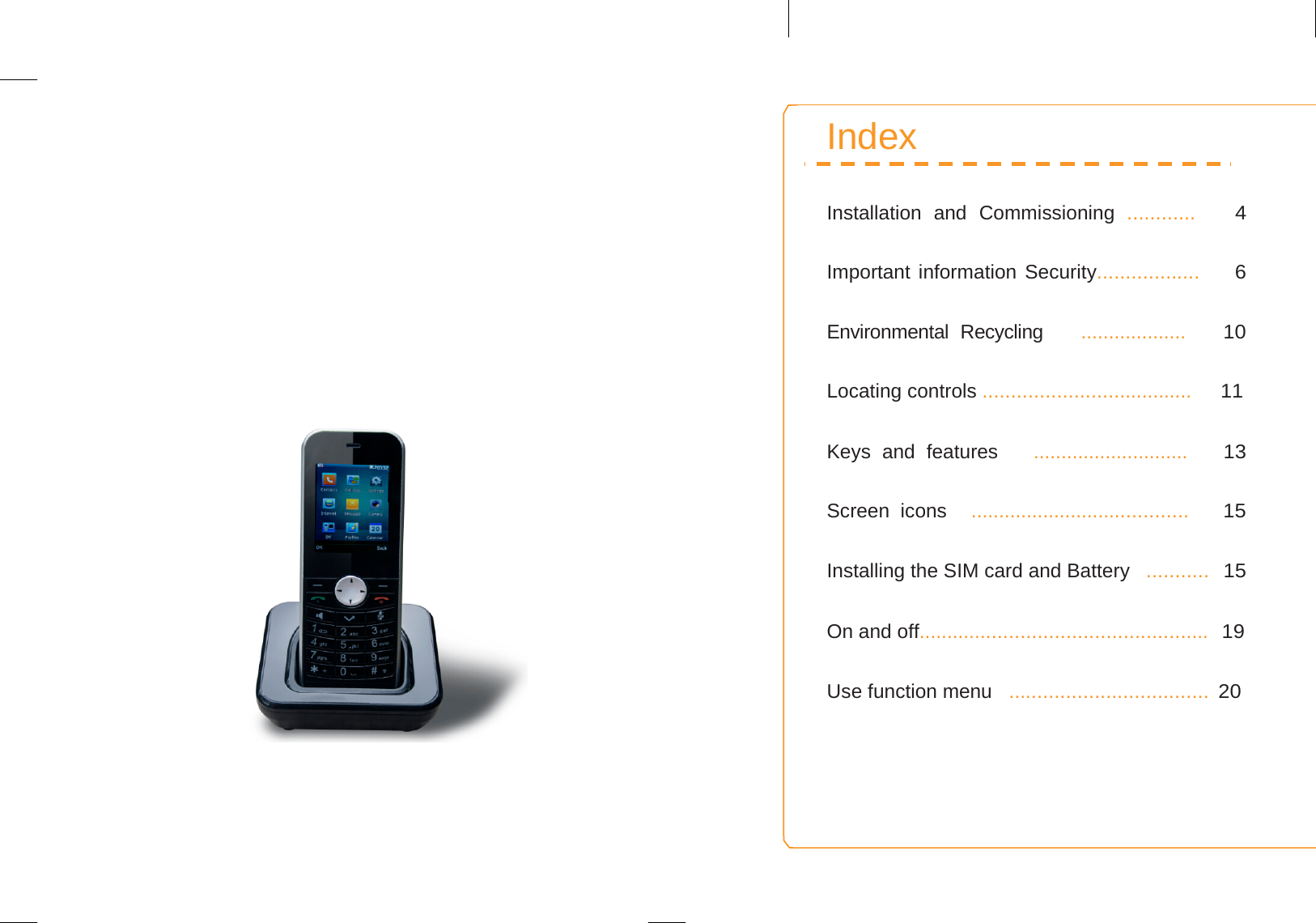   D168H  Installation and user Guide  Index Installation and Commissioning ............   4 Important information Security..................    6 Environmental Recycling   ...................   10 Locating controls .....................................     11 Keys and features   ............................   13 Screen icons  .......................................   15 Installing the SIM card and Battery  ...........  15 On and off...................................................  19 Use function menu   ................................... 20 