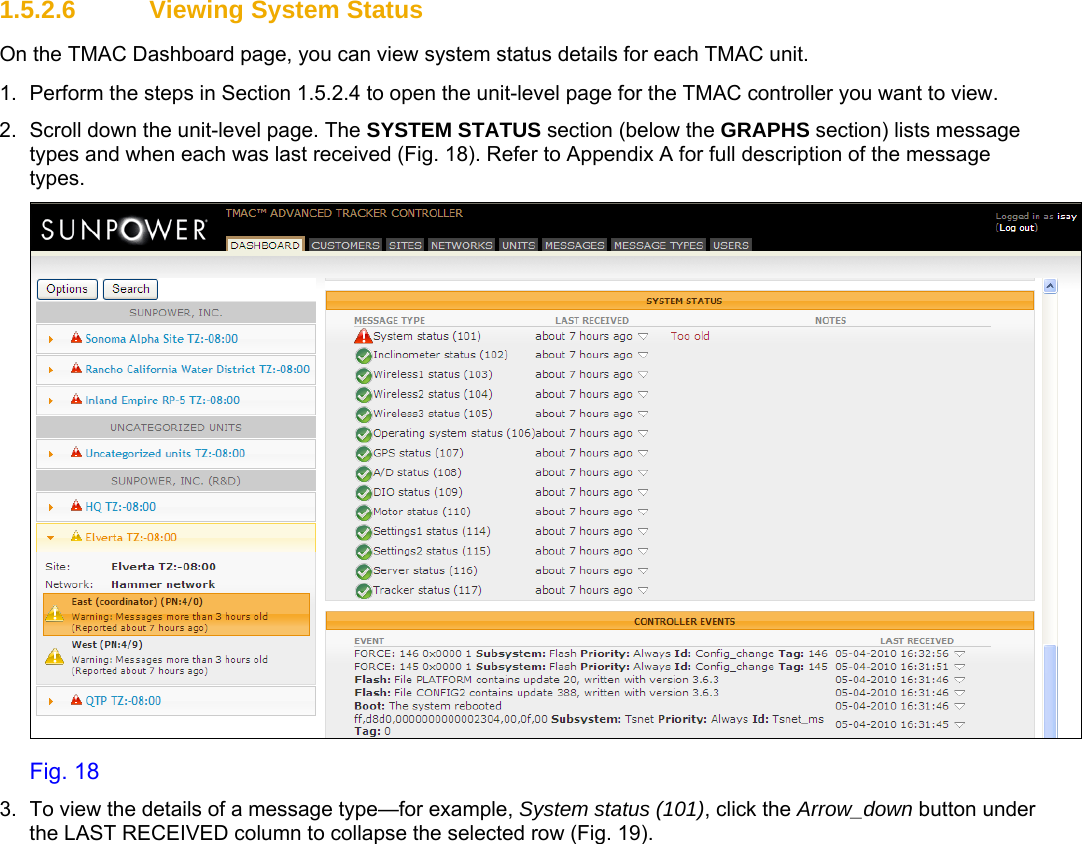     1.5.2.6 Viewing System Status On the TMAC Dashboard page, you can view system status details for each TMAC unit.  1.  Perform the steps in Section 1.5.2.4 to open the unit-level page for the TMAC controller you want to view. 2.  Scroll down the unit-level page. The SYSTEM STATUS section (below the GRAPHS section) lists message types and when each was last received (Fig. 18). Refer to Appendix A for full description of the message types.  Fig. 18 3.  To view the details of a message type—for example, System status (101), click the Arrow_down button under the LAST RECEIVED column to collapse the selected row (Fig. 19).  