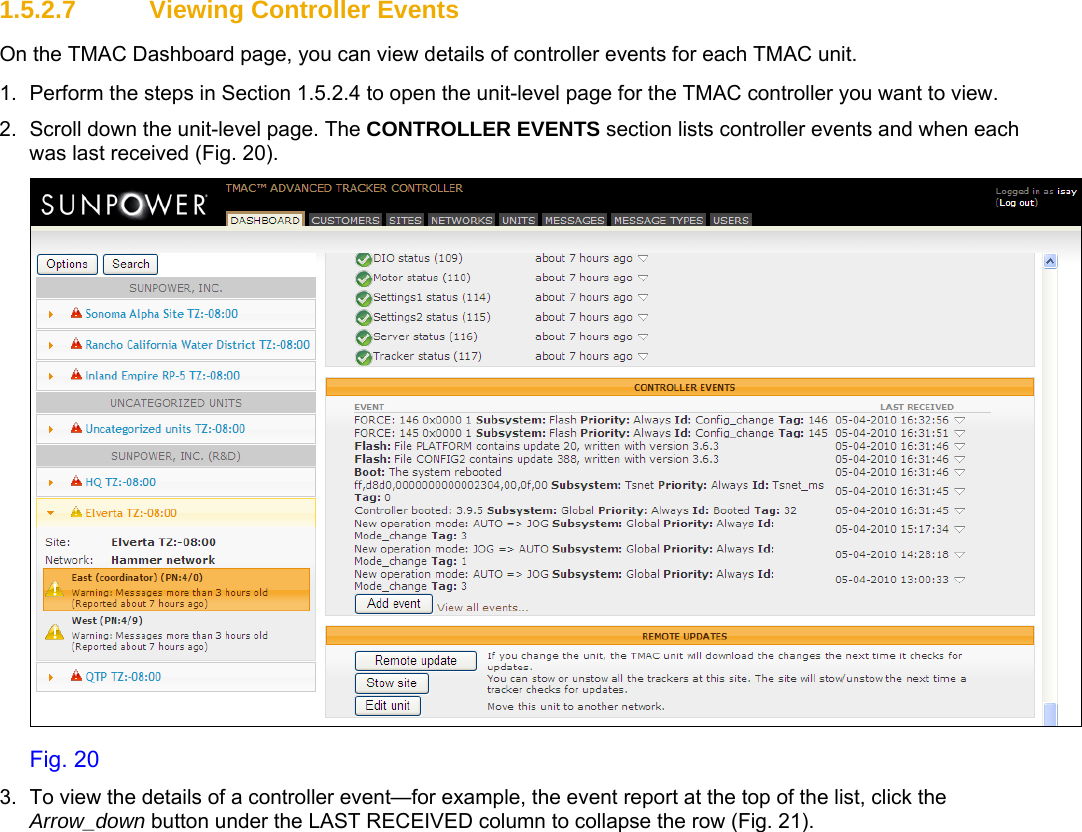      1.5.2.7  Viewing Controller Events On the TMAC Dashboard page, you can view details of controller events for each TMAC unit.  1.  Perform the steps in Section 1.5.2.4 to open the unit-level page for the TMAC controller you want to view. 2.  Scroll down the unit-level page. The CONTROLLER EVENTS section lists controller events and when each was last received (Fig. 20).   Fig. 20 3.  To view the details of a controller event—for example, the event report at the top of the list, click the Arrow_down button under the LAST RECEIVED column to collapse the row (Fig. 21).  