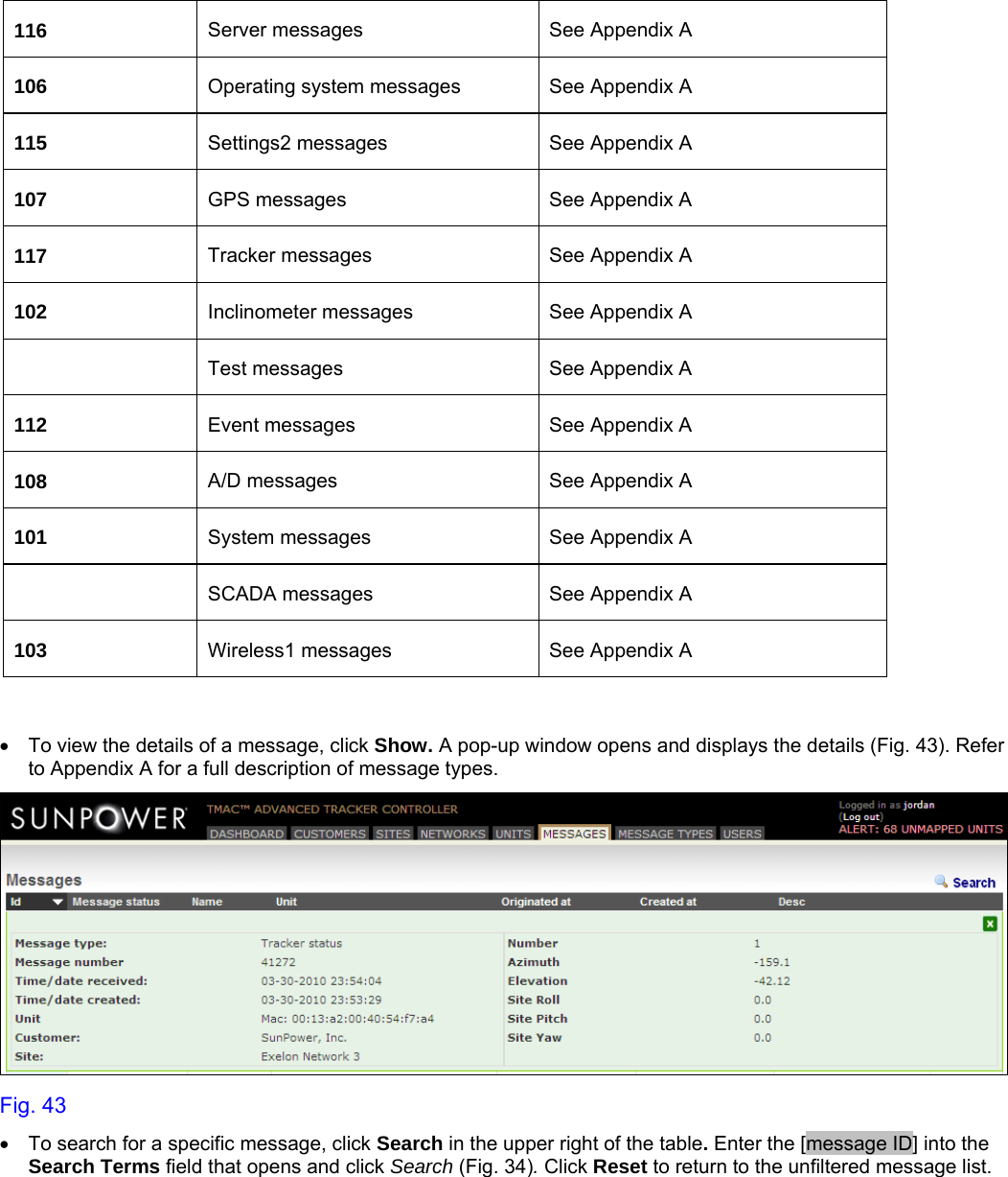    116  Server messages  See Appendix A 106  Operating system messages  See Appendix A 115  Settings2 messages  See Appendix A 107  GPS messages  See Appendix A 117  Tracker messages  See Appendix A 102  Inclinometer messages  See Appendix A  Test messages  See Appendix A 112  Event messages  See Appendix A 108  A/D messages  See Appendix A 101  System messages  See Appendix A  SCADA messages  See Appendix A 103  Wireless1 messages  See Appendix A  •  To view the details of a message, click Show. A pop-up window opens and displays the details (Fig. 43). Refer to Appendix A for a full description of message types.  Fig. 43 •  To search for a specific message, click Search in the upper right of the table. Enter the [message ID] into the Search Terms field that opens and click Search (Fig. 34). Click Reset to return to the unfiltered message list.  