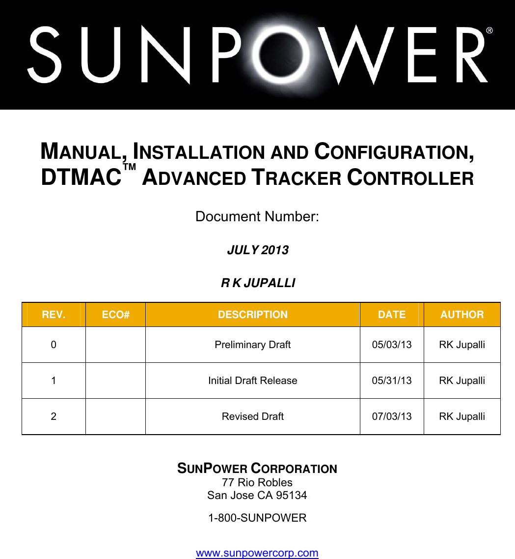    MANUAL, INSTALLATION AND CONFIGURATION, DTMAC™ ADVANCED TRACKER CONTROLLER  Document Number:  JULY 2013 R K JUPALLI REV.  ECO#  DESCRIPTION  DATE  AUTHOR 0    Preliminary Draft  05/03/13  RK Jupalli 1    Initial Draft Release  05/31/13  RK Jupalli 2    Revised Draft  07/03/13  RK Jupalli  SUNPOWER CORPORATION 77 Rio Robles San Jose CA 95134 1-800-SUNPOWER  www.sunpowercorp.com  