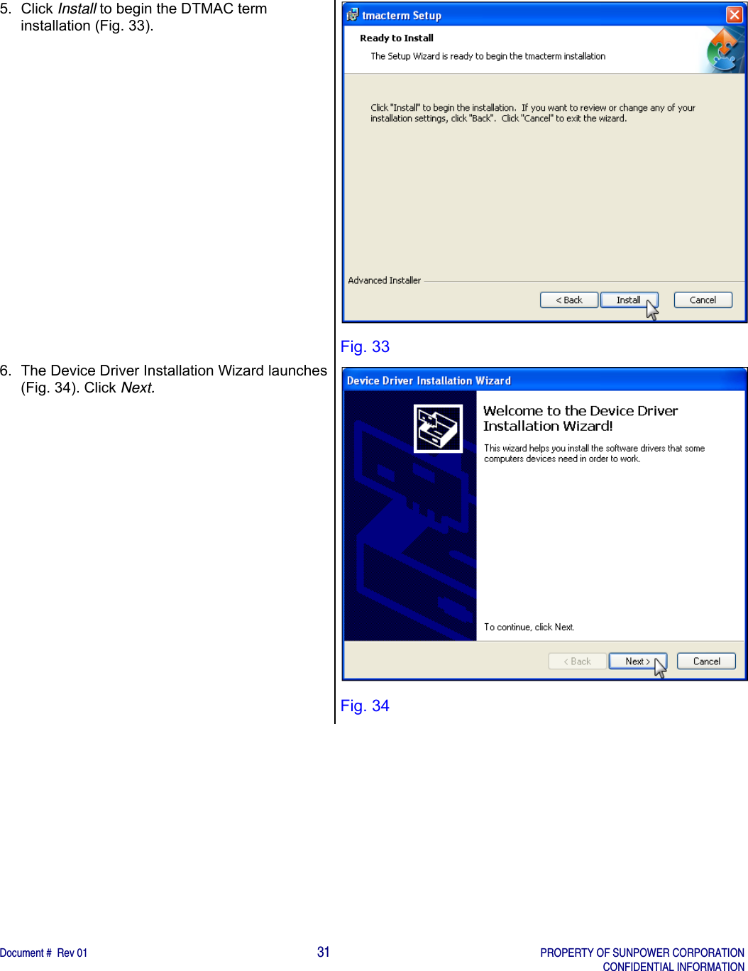    Document #  Rev 01                                                                                     31   PROPERTY OF SUNPOWER CORPORATION   CONFIDENTIAL INFORMATION  5. Click Install to begin the DTMAC term installation (Fig. 33). 6.  The Device Driver Installation Wizard launches (Fig. 34). Click Next.  Fig. 33  Fig. 34 