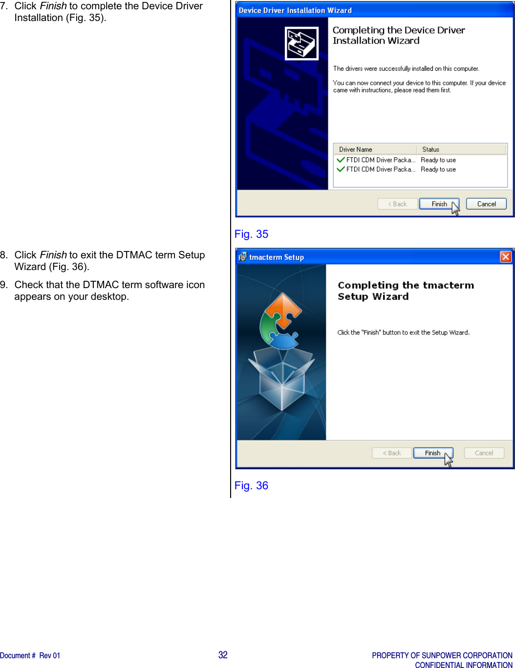    Document #  Rev 01                                                                                     32   PROPERTY OF SUNPOWER CORPORATION   CONFIDENTIAL INFORMATION  7. Click Finish to complete the Device Driver Installation (Fig. 35). 8. Click Finish to exit the DTMAC term Setup Wizard (Fig. 36). 9.  Check that the DTMAC term software icon appears on your desktop.  Fig. 35  Fig. 36   