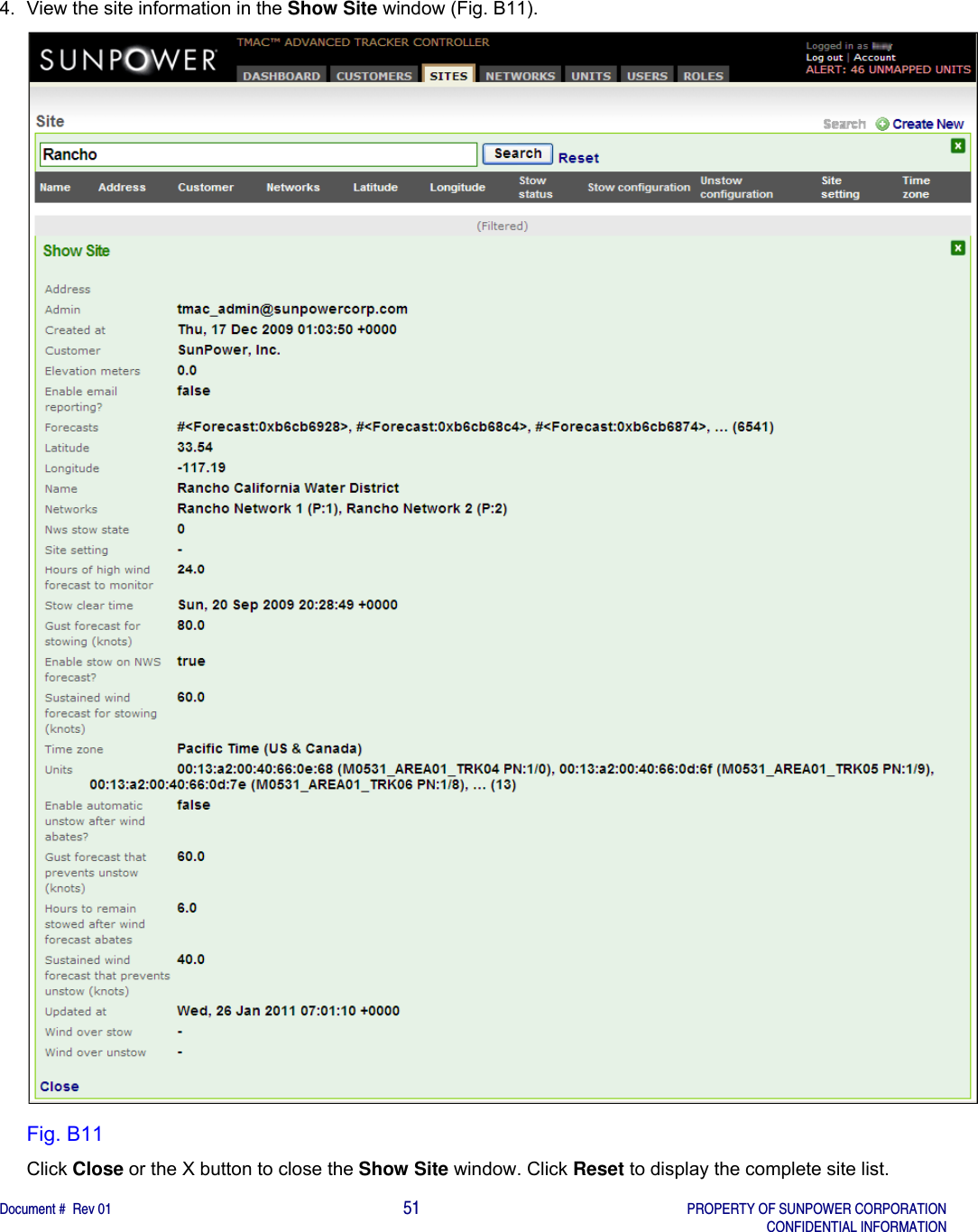    Document #  Rev 01                                                                                     51   PROPERTY OF SUNPOWER CORPORATION   CONFIDENTIAL INFORMATION  4.  View the site information in the Show Site window (Fig. B11).  Fig. B11 Click Close or the X button to close the Show Site window. Click Reset to display the complete site list. 