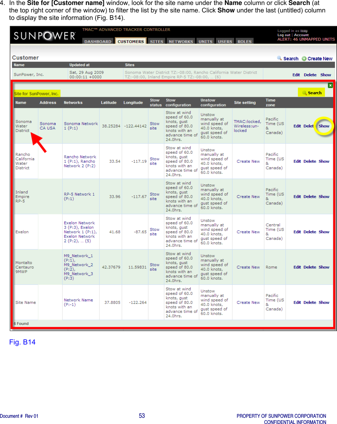    Document #  Rev 01                                                                                     53   PROPERTY OF SUNPOWER CORPORATION   CONFIDENTIAL INFORMATION  4. In the Site for [Customer name] window, look for the site name under the Name column or click Search (at the top right corner of the window) to filter the list by the site name. Click Show under the last (untitled) column to display the site information (Fig. B14).   Fig. B14 