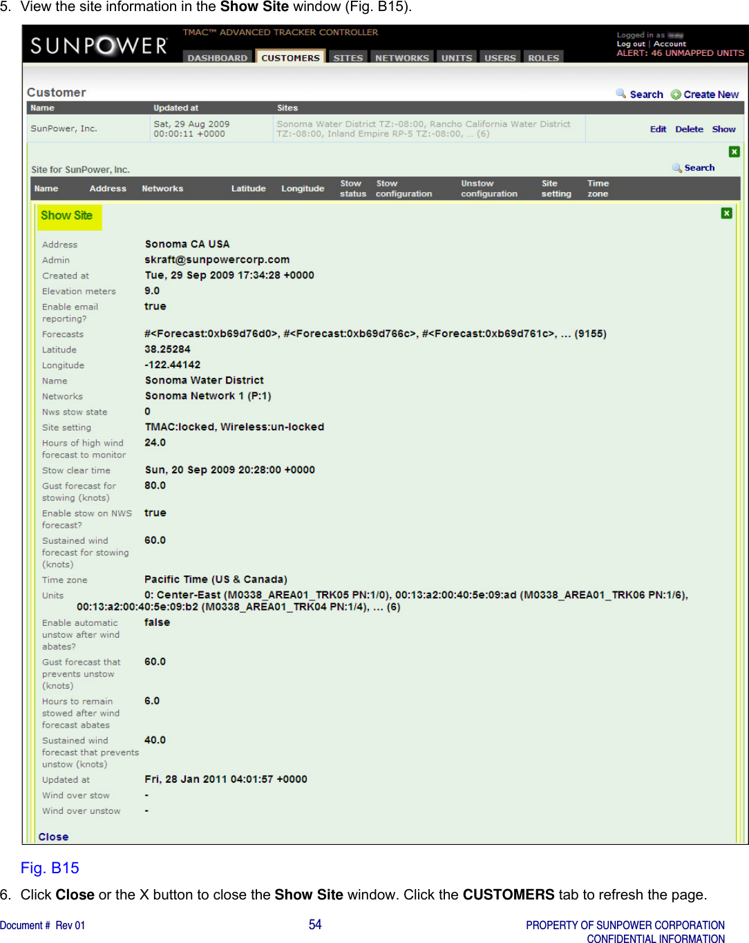    Document #  Rev 01                                                                                     54   PROPERTY OF SUNPOWER CORPORATION   CONFIDENTIAL INFORMATION  5.  View the site information in the Show Site window (Fig. B15).  Fig. B15 6. Click Close or the X button to close the Show Site window. Click the CUSTOMERS tab to refresh the page. 